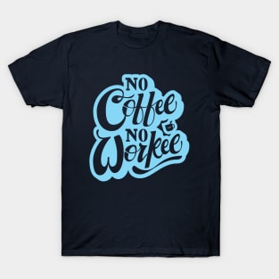 No Coffee = No Workee T-Shirt